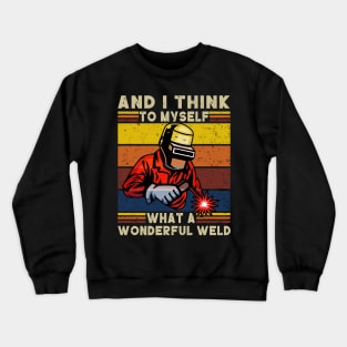 Retro Welder And I Think To Myself What A Wonderful Weld Crewneck Sweatshirt
